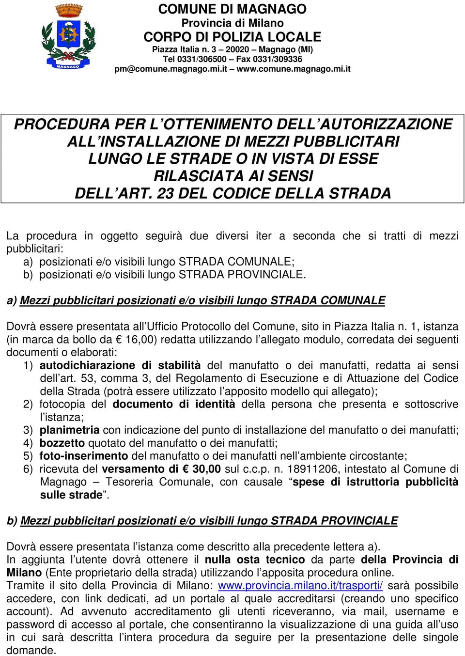 visibili lungo STRADA PROVINCIALE. a) Mezzi pubblicitari posizionati e/o visibili lungo STRADA COMUNALE Dovrà essere presentata all Ufficio Protocollo del Comune, sito in Piazza Italia n.