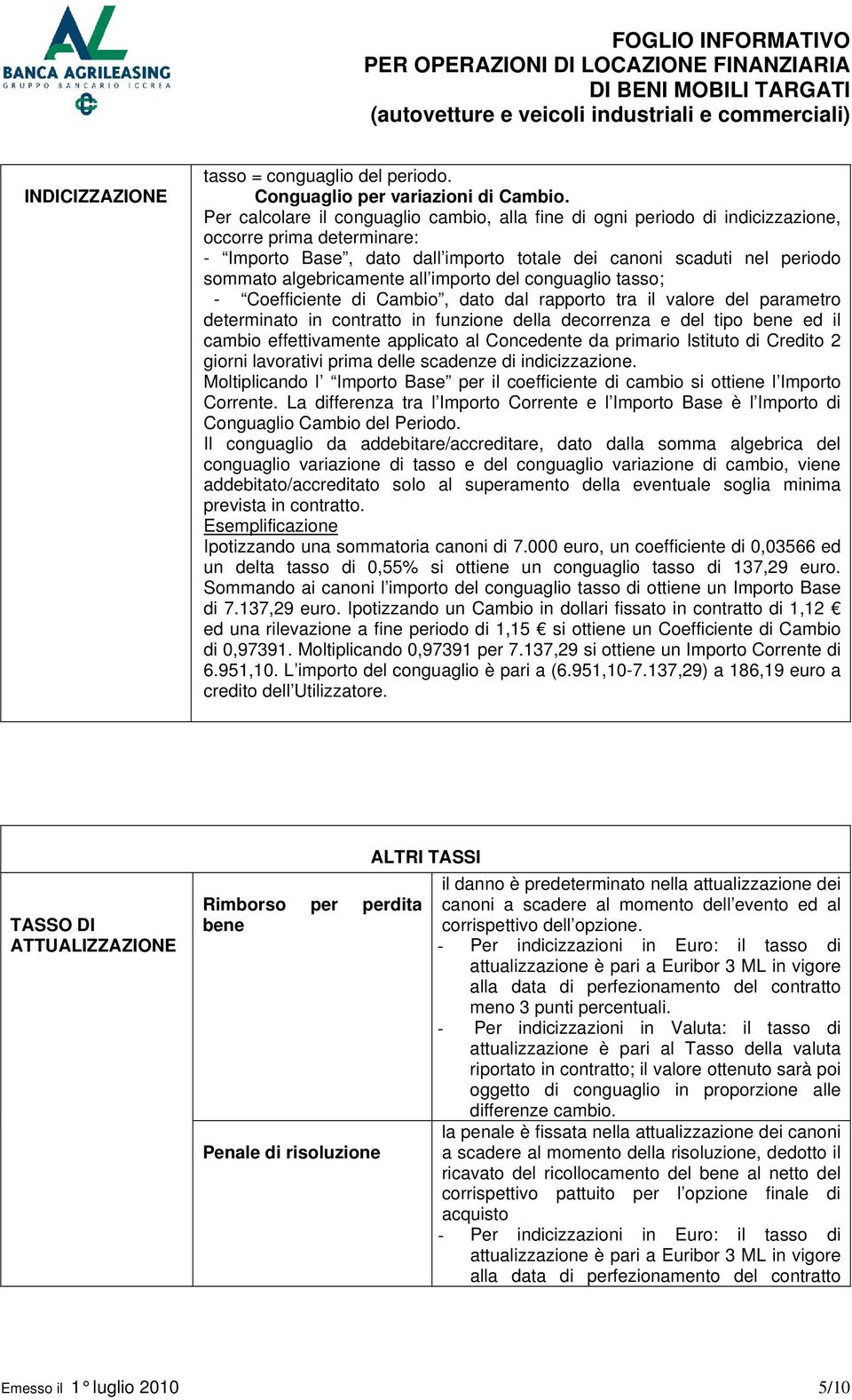 algebricamente all importo del conguaglio tasso; - Coefficiente di Cambio, dato dal rapporto tra il valore del parametro determinato in contratto in funzione della decorrenza e del tipo bene ed il