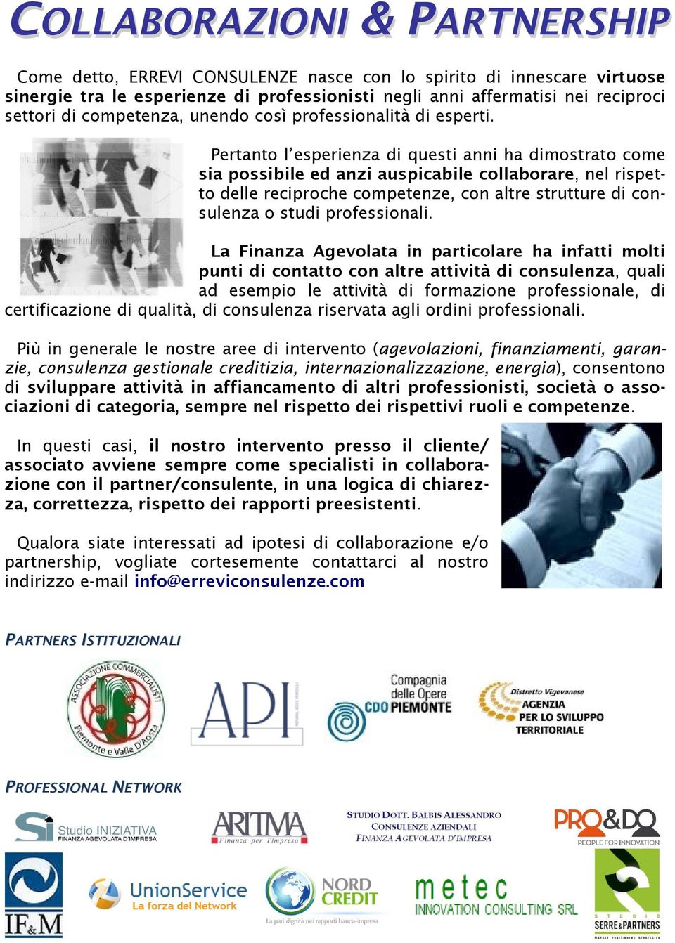 Pertanto l esperienza di questi anni ha dimostrato come sia possibile ed anzi auspicabile collaborare, nel rispetto delle reciproche competenze, con altre strutture di consulenza o studi