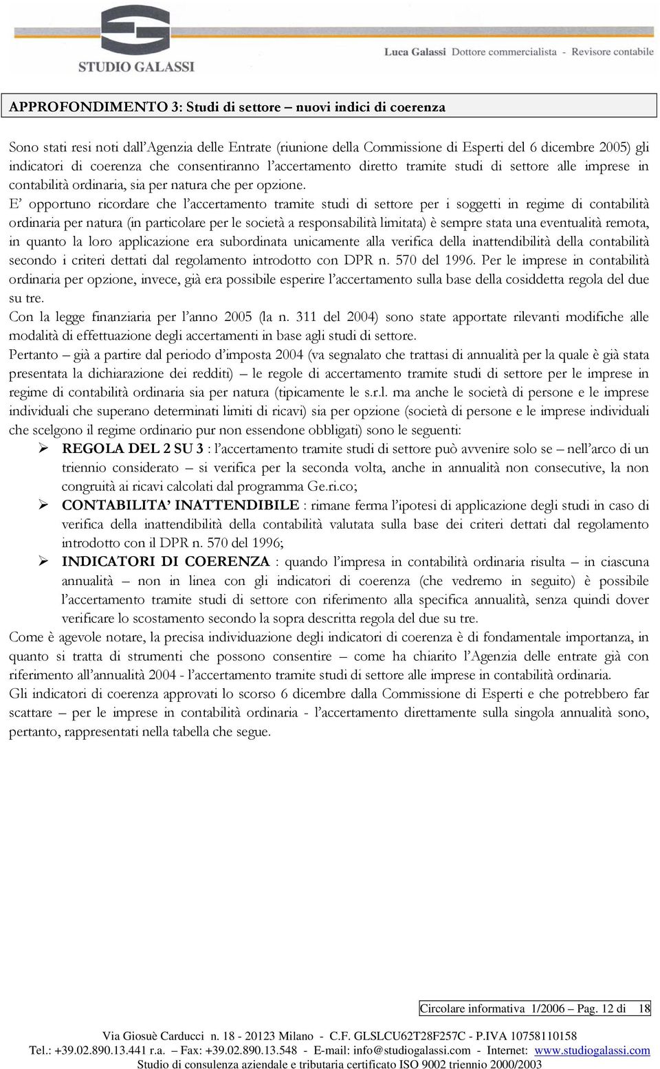 E opportuno ricordare che l accertamento tramite studi di settore per i soggetti in regime di contabilità ordinaria per natura (in particolare per le società a responsabilità limitata) è sempre stata