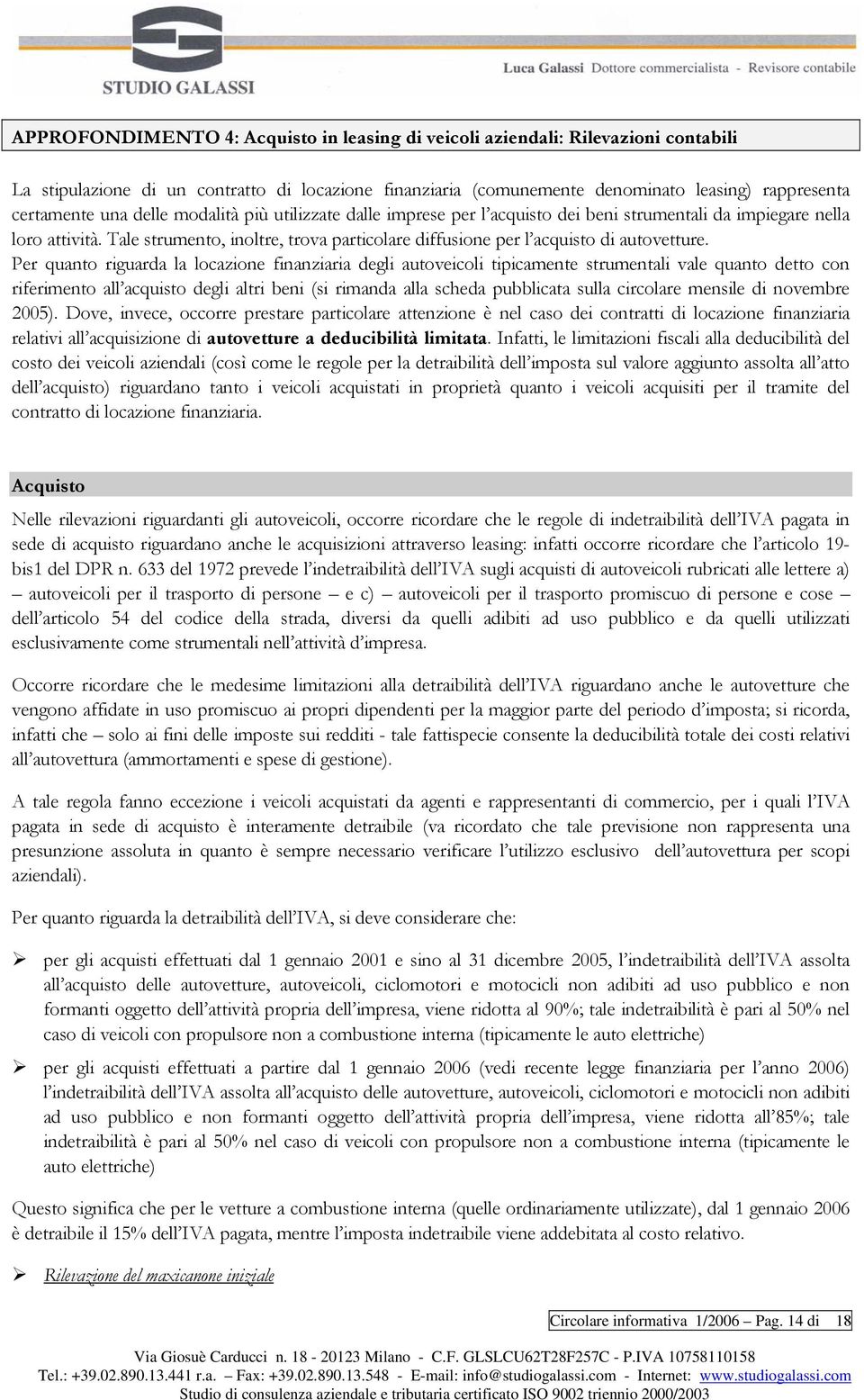 Per quanto riguarda la locazione finanziaria degli autoveicoli tipicamente strumentali vale quanto detto con riferimento all acquisto degli altri beni (si rimanda alla scheda pubblicata sulla