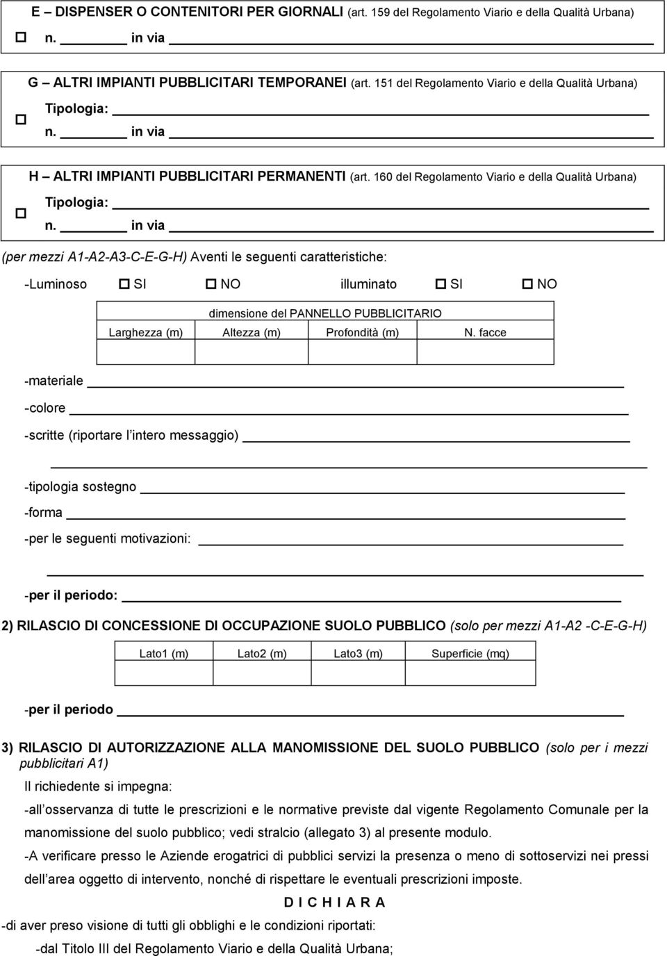 in via _ (per mezzi A1-A2-A3-C-E-G-H) Aventi le seguenti caratteristiche: -Luminoso SI NO illuminato SI NO dimensione del PANNELLO PUBBLICITARIO Larghezza (m) Altezza (m) Profondità (m) N.