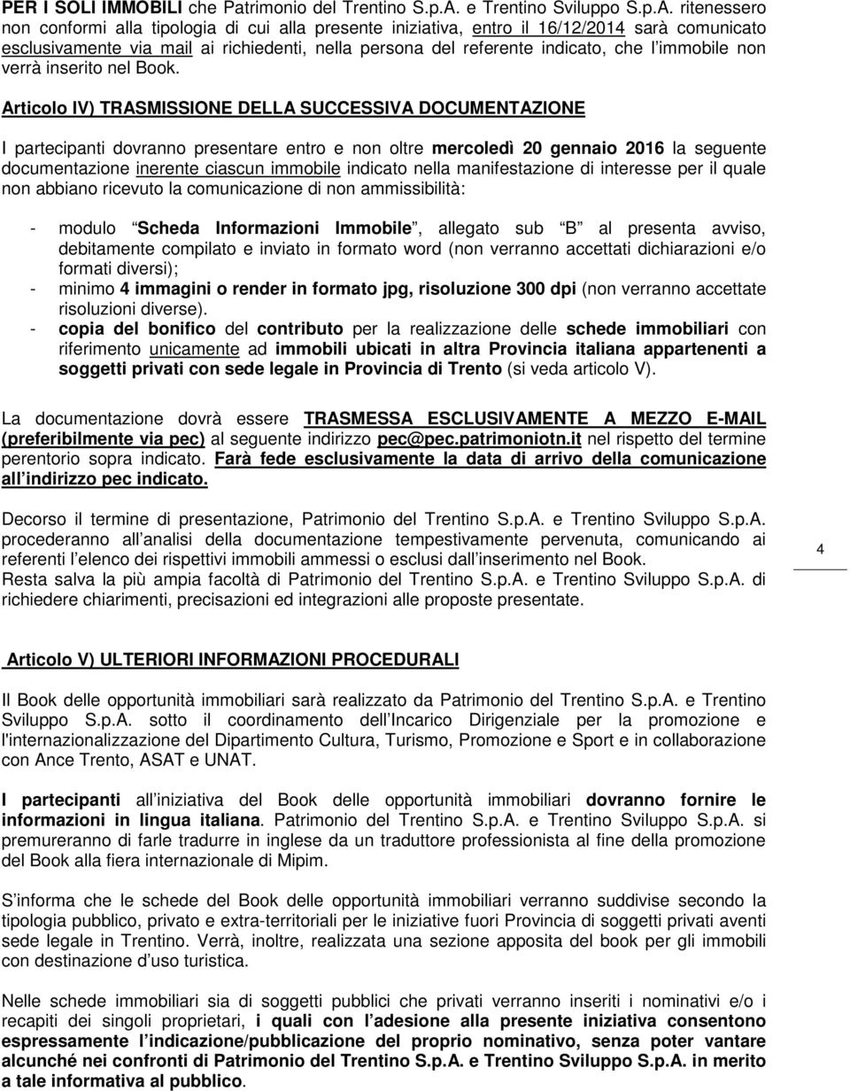 ritenessero non conformi alla tipologia di cui alla presente iniziativa, entro il 16/12/2014 sarà comunicato esclusivamente via mail ai richiedenti, nella persona del referente indicato, che l