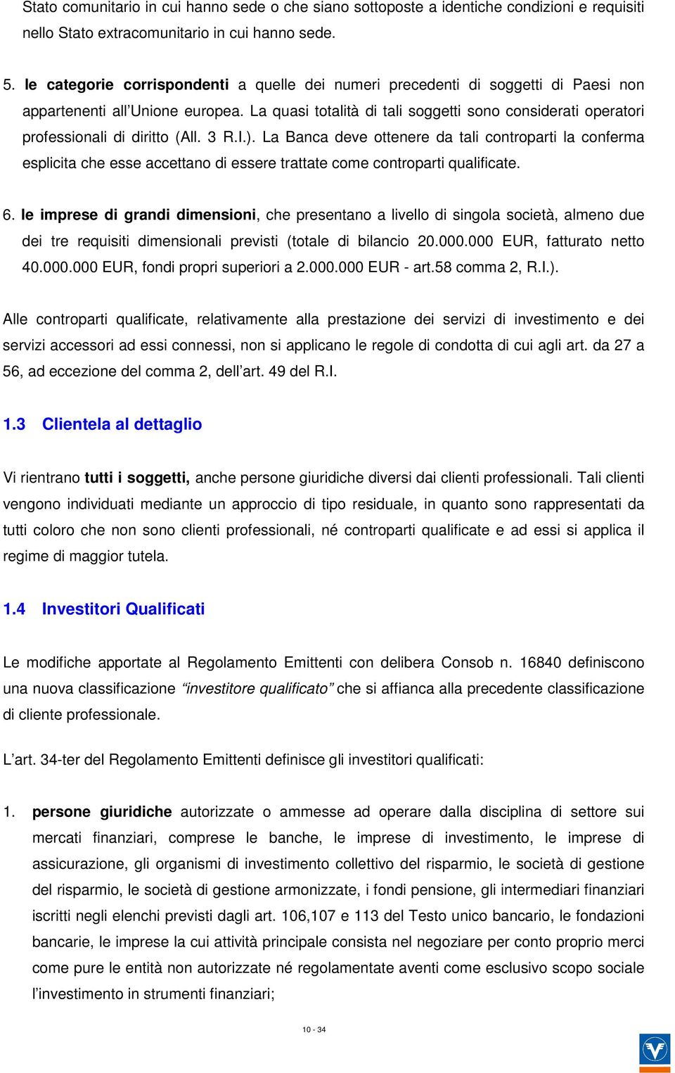 La quasi totalità di tali soggetti sono considerati operatori professionali di diritto (All. 3 R.I.).