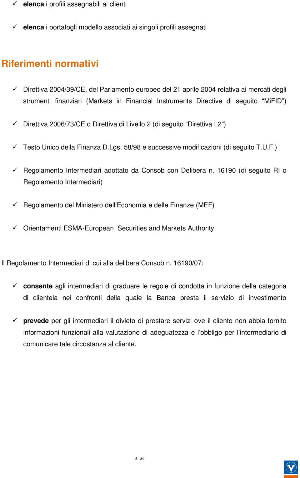 della Finanza D.Lgs. 58/98 e successive modificazioni (di seguito T.U.F.) Regolamento Intermediari adottato da Consob con Delibera n.