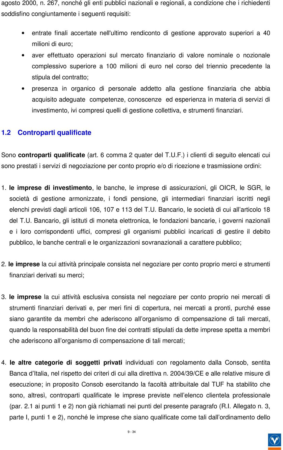 approvato superiori a 40 milioni di euro; aver effettuato operazioni sul mercato finanziario di valore nominale o nozionale complessivo superiore a 100 milioni di euro nel corso del triennio