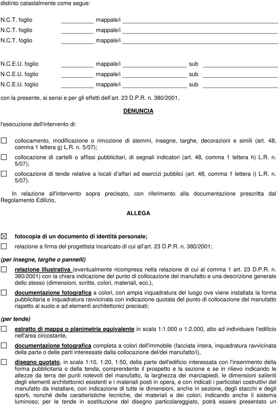 . 5/07); collocazioe di cartelli o affissi pubblicitari, di segali idicatori (art. 48, comma 1 lettera h) L.R.. 5/07); collocazioe di tede relative a locali d affari ed esercizi pubblici (art.