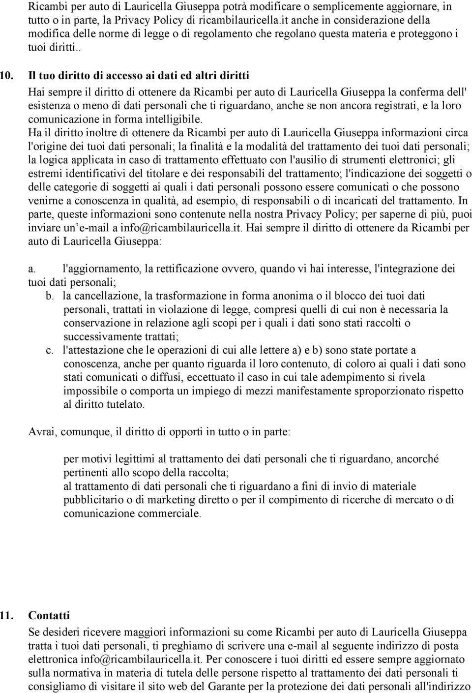 Il tuo diritto di accesso ai dati ed altri diritti Hai sempre il diritto di ottenere da Ricambi per auto di Lauricella Giuseppa la conferma dell' esistenza o meno di dati personali che ti riguardano,