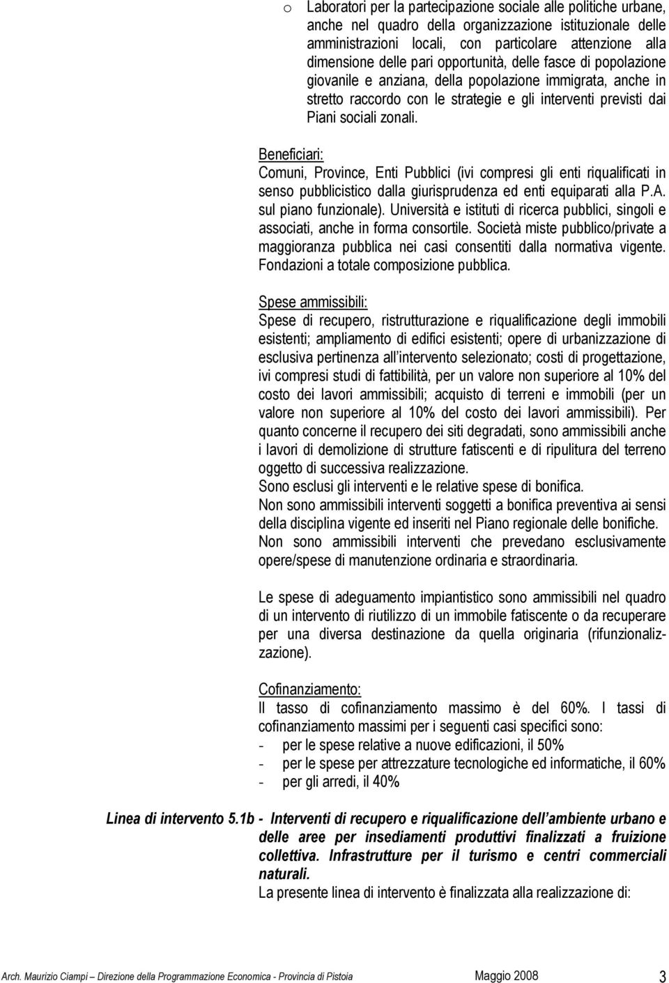 Beneficiari: Comuni, Province, Enti Pubblici (ivi compresi gli enti riqualificati in senso pubblicistico dalla giurisprudenza ed enti equiparati alla P.A. sul piano funzionale).