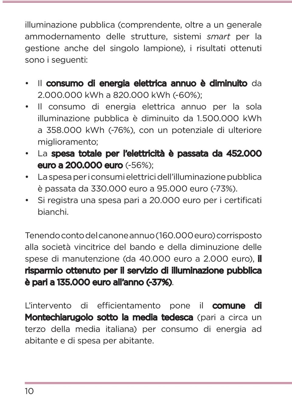 000 kwh (-76%), con un potenziale di ulteriore miglioramento; La spesa totale per l elettricità è passata da 452.000 euro a 200.