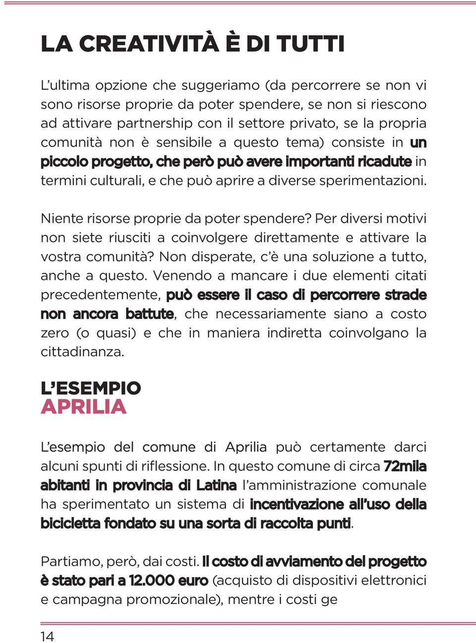 Niente risorse proprie da poter spendere? Per diversi motivi non siete riusciti a coinvolgere direttamente e attivare la vostra comunità? Non disperate, c è una soluzione a tutto, anche a questo.