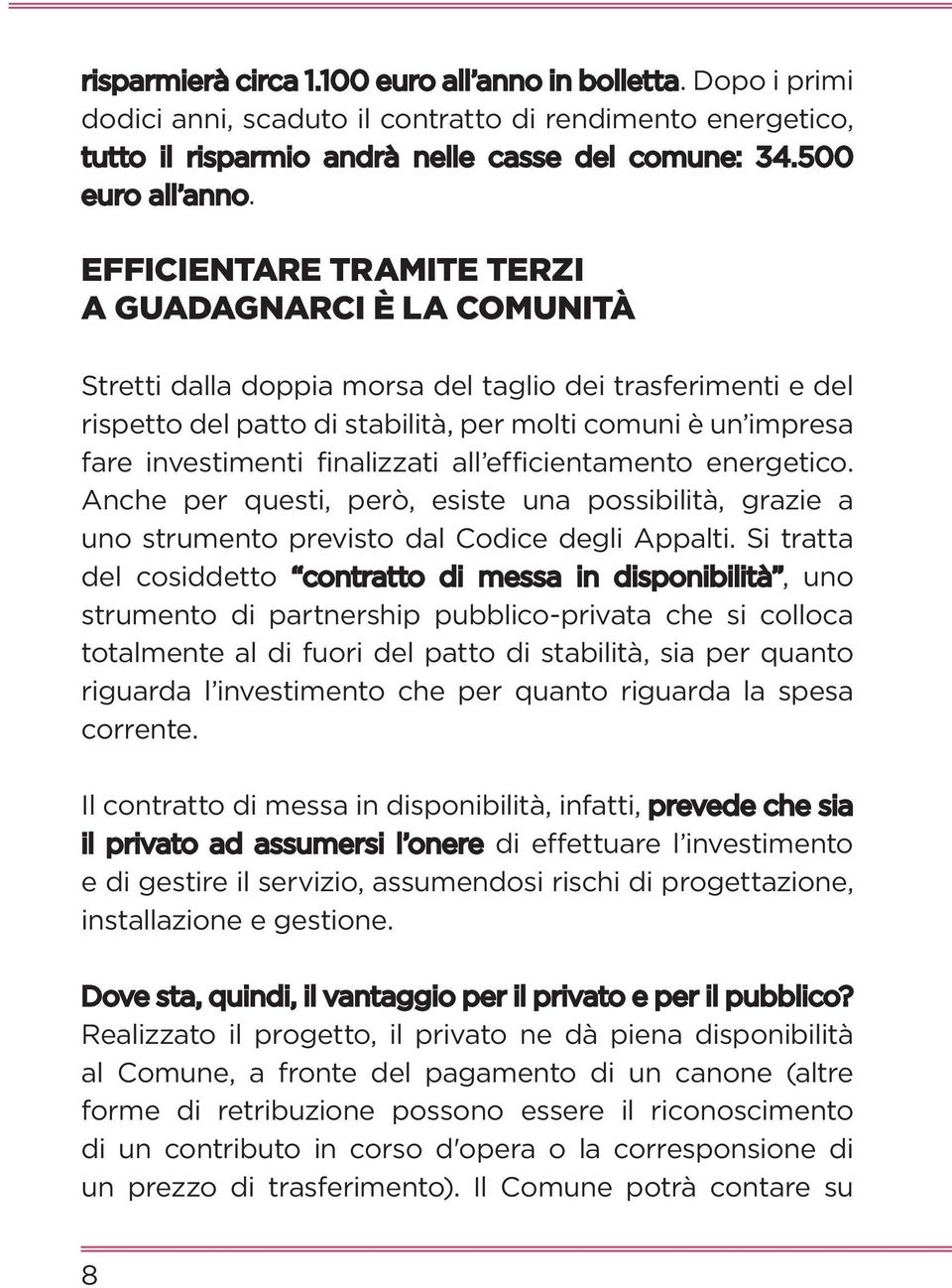 finalizzati all efficientamento energetico. Anche per questi, però, esiste una possibilità, grazie a uno strumento previsto dal Codice degli Appalti.