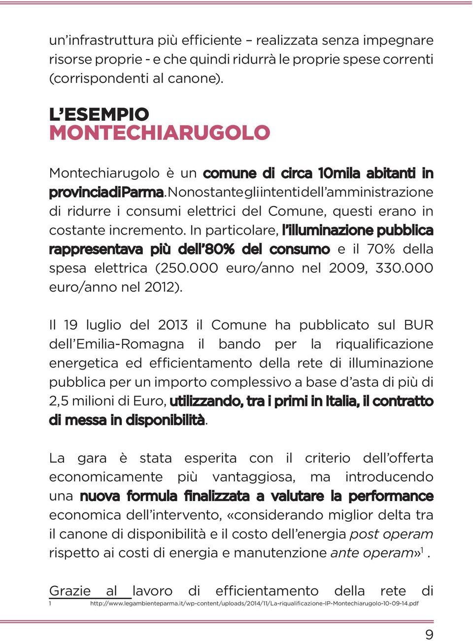 Nonostante gli intenti dell amministrazione di ridurre i consumi elettrici del Comune, questi erano in costante incremento.