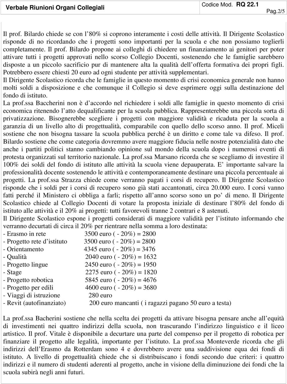 Bilardo propone ai colleghi di chiedere un finanziamento ai genitori per poter attivare tutti i progetti approvati nello scorso Collegio Docenti, sostenendo che le famiglie sarebbero disposte a un