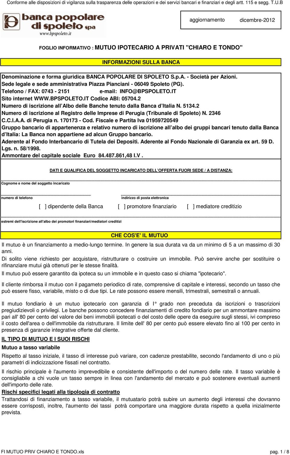 2 Numero di iscrizione all Albo delle Banche tenuto dalla Banca d Italia N. 5134.2 Numero di iscrizione al Registro delle Imprese di Perugia (Tribunale di Spoleto) N. 2346 C.C.I.A.A. di Perugia n.