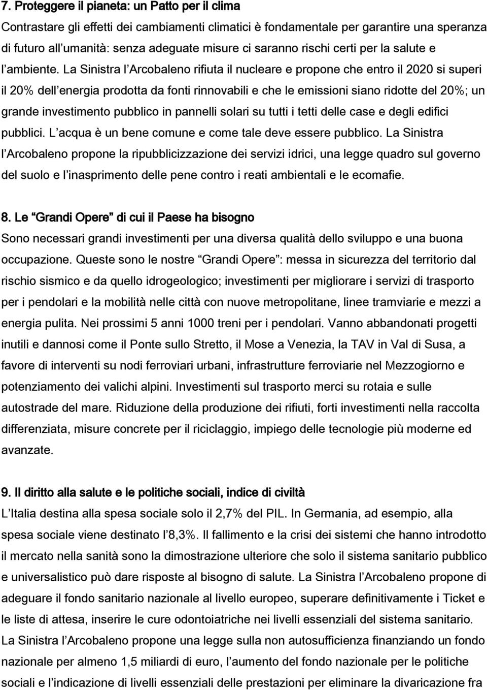 La Sinistra l Arcobaleno rifiuta il nucleare e propone che entro il 2020 si superi il 20% dell energia prodotta da fonti rinnovabili e che le emissioni siano ridotte del 20%; un grande investimento