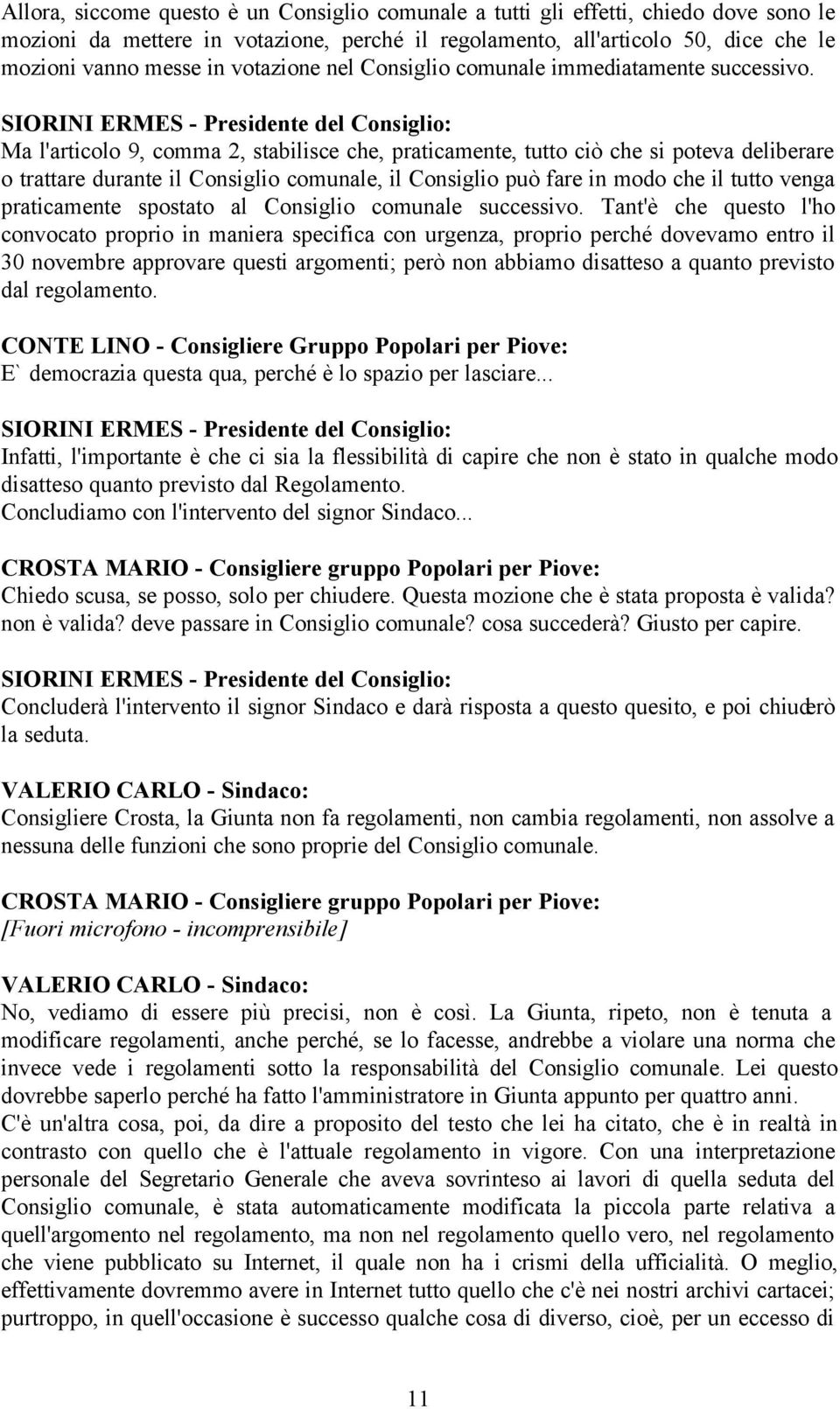 Ma l'articolo 9, comma 2, stabilisce che, praticamente, tutto ciò che si poteva deliberare o trattare durante il Consiglio comunale, il Consiglio può fare in modo che il tutto venga praticamente