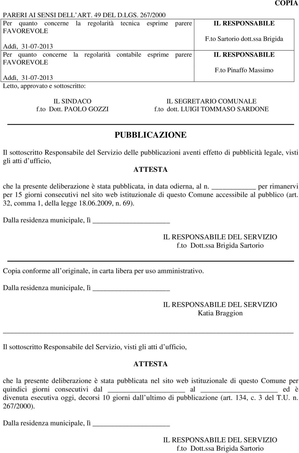 sottoscritto: COPIA IL RESPONSABILE F.to Sartorio dott.ssa Brigida IL RESPONSABILE F.to Pinaffo Massimo IL SINDACO f.to Dott. PAOLO GOZZI IL SEGRETARIO COMUNALE f.to dott.