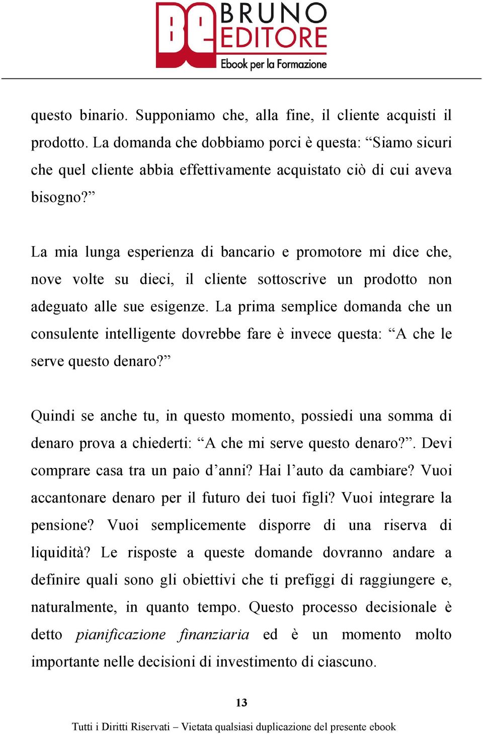 La mia lunga esperienza di bancario e promotore mi dice che, nove volte su dieci, il cliente sottoscrive un prodotto non adeguato alle sue esigenze.