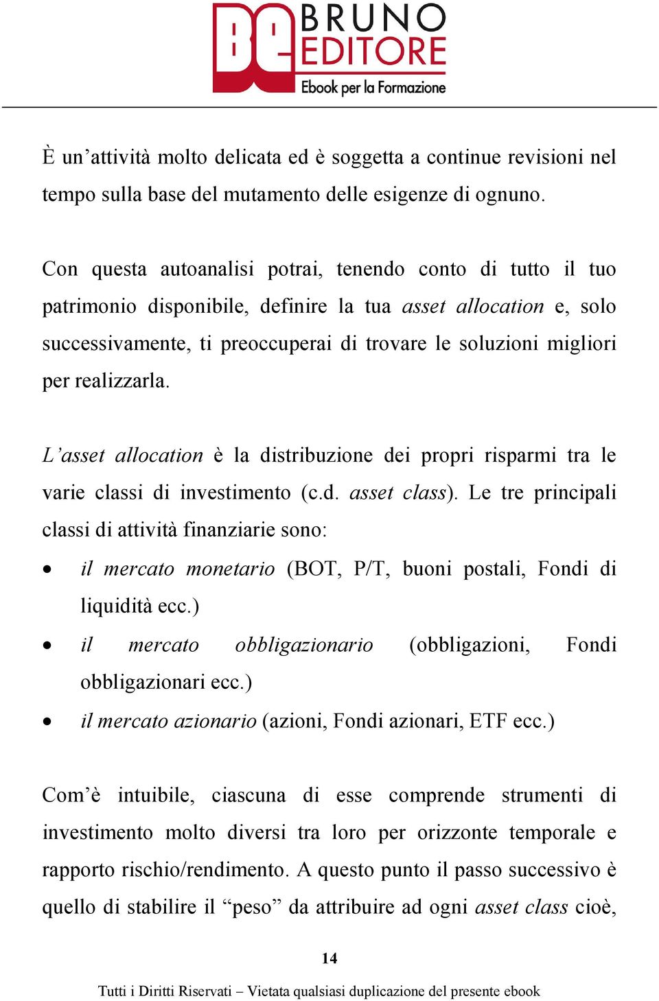 realizzarla. L asset allocation è la distribuzione dei propri risparmi tra le varie classi di investimento (c.d. asset class).