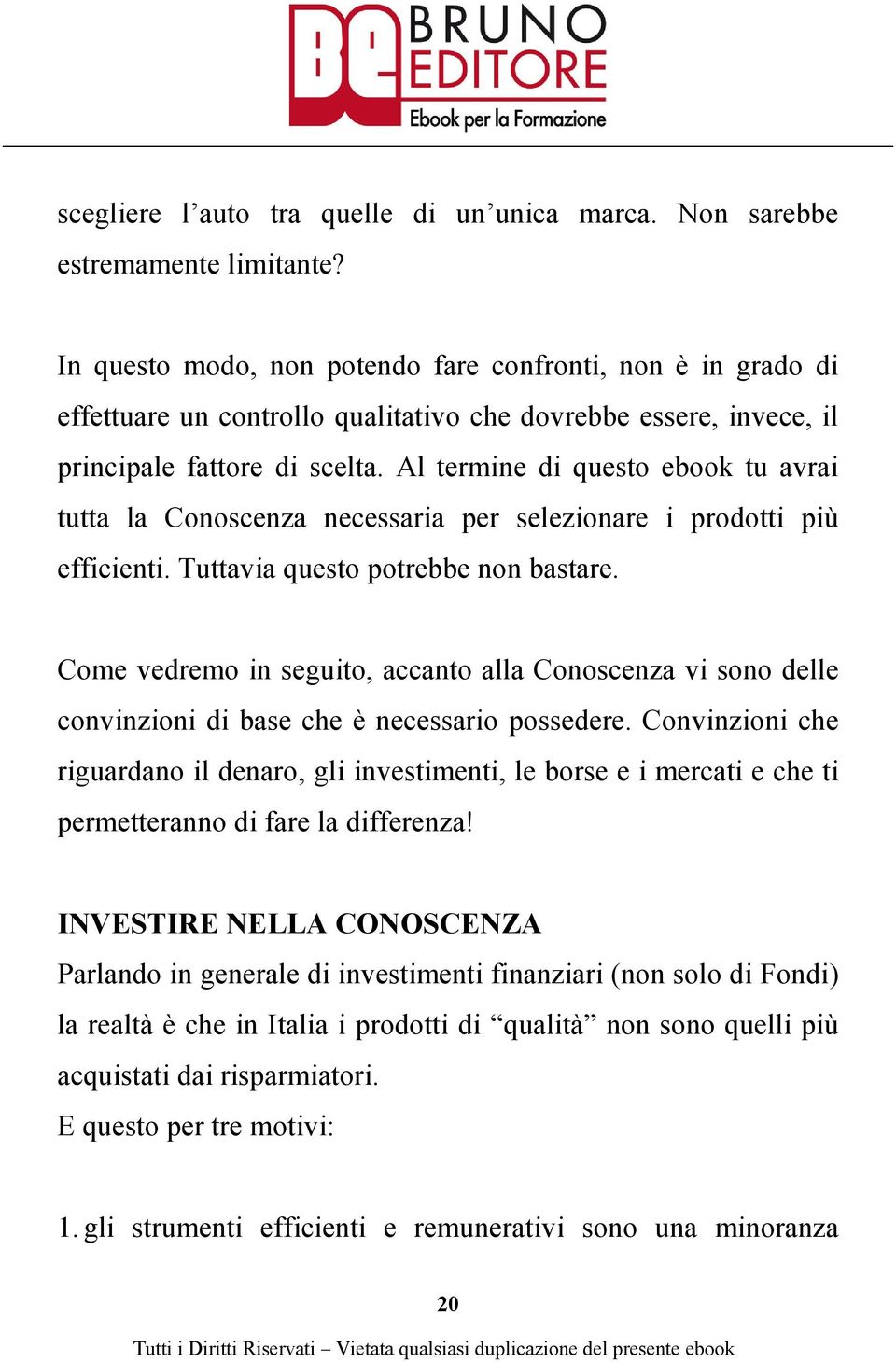 Al termine di questo ebook tu avrai tutta la Conoscenza necessaria per selezionare i prodotti più efficienti. Tuttavia questo potrebbe non bastare.