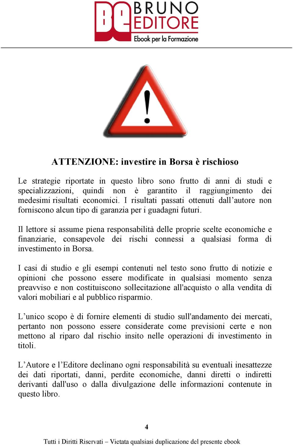 Il lettore si assume piena responsabilità delle proprie scelte economiche e finanziarie, consapevole dei rischi connessi a qualsiasi forma di investimento in Borsa.