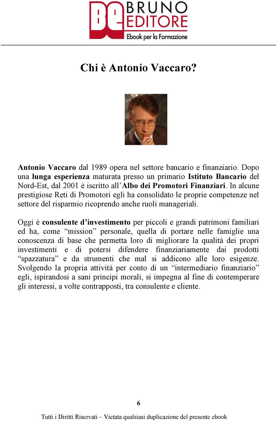 In alcune prestigiose Reti di Promotori egli ha consolidato le proprie competenze nel settore del risparmio ricoprendo anche ruoli manageriali.