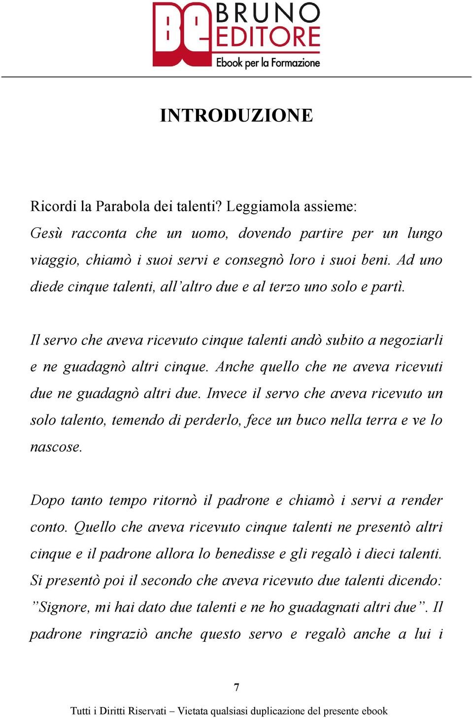 Anche quello che ne aveva ricevuti due ne guadagnò altri due. Invece il servo che aveva ricevuto un solo talento, temendo di perderlo, fece un buco nella terra e ve lo nascose.