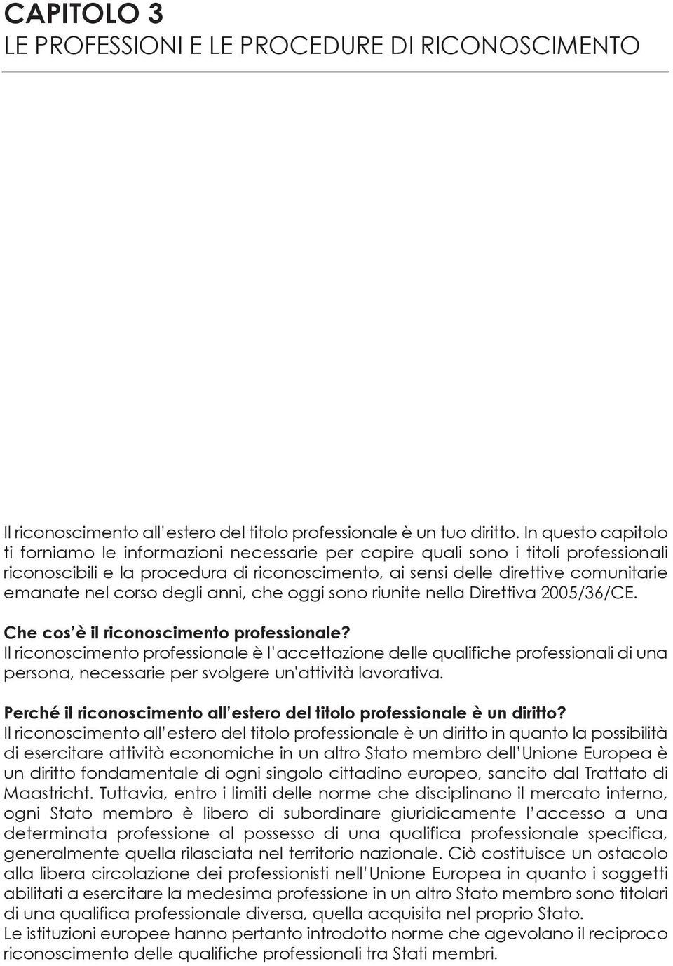 corso degli anni, che oggi sono riunite nella Direttiva 2005/36/CE. Che cos è il riconoscimento professionale?