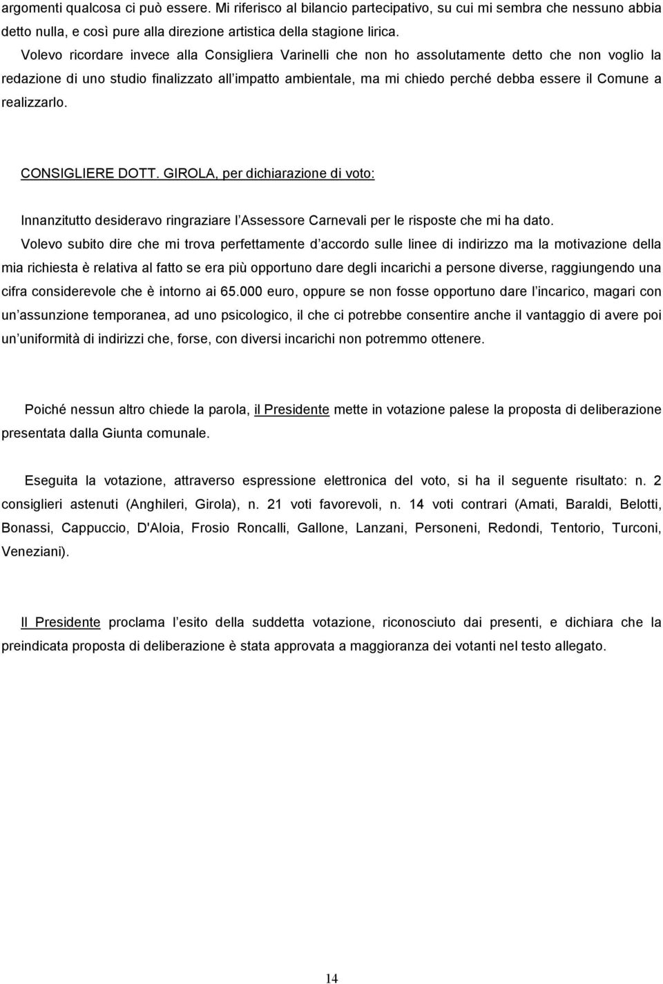 Comune a realizzarlo. CONSIGLIERE DOTT. GIROLA, per dichiarazione di voto: Innanzitutto desideravo ringraziare l Assessore Carnevali per le risposte che mi ha dato.