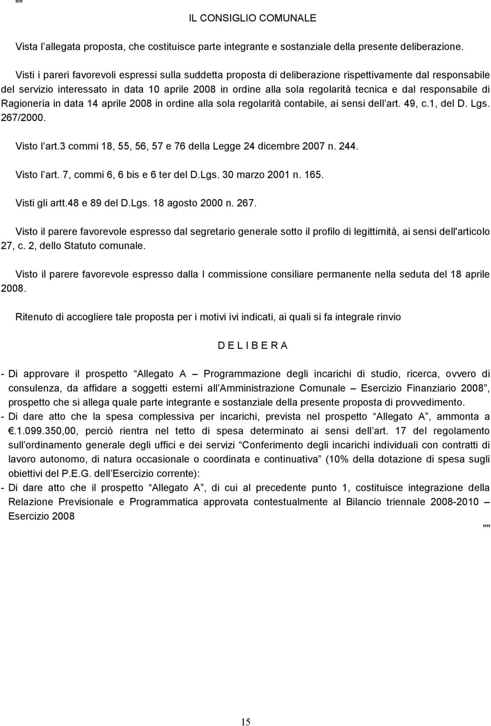 dal responsabile di Ragioneria in data 14 aprile 2008 in ordine alla sola regolarità contabile, ai sensi dell art. 49, c.1, del D. Lgs. 267/2000. Visto l art.