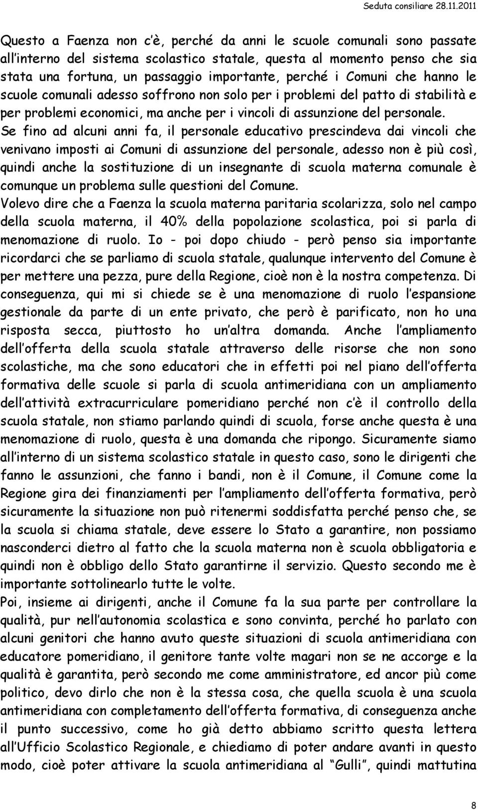 Se fino ad alcuni anni fa, il personale educativo prescindeva dai vincoli che venivano imposti ai Comuni di assunzione del personale, adesso non è più così, quindi anche la sostituzione di un