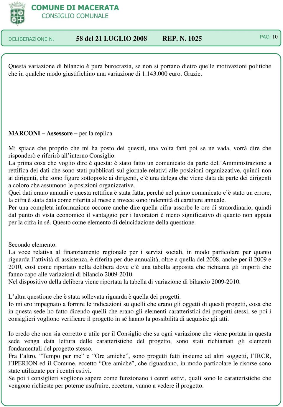 La prima cosa che voglio dire è questa: è stato fatto un comunicato da parte dell Amministrazione a rettifica dei dati che sono stati pubblicati sul giornale relativi alle posizioni organizzative,