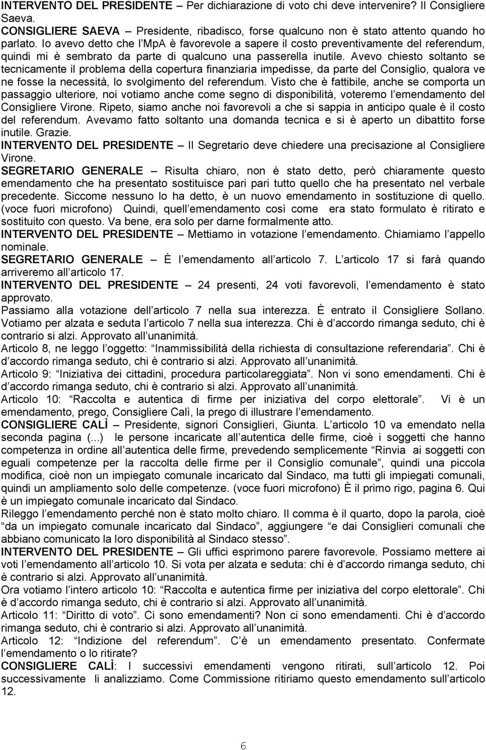 Avevo chiesto soltanto se tecnicamente il problema della copertura finanziaria impedisse, da parte del Consiglio, qualora ve ne fosse la necessità, lo svolgimento del referendum.