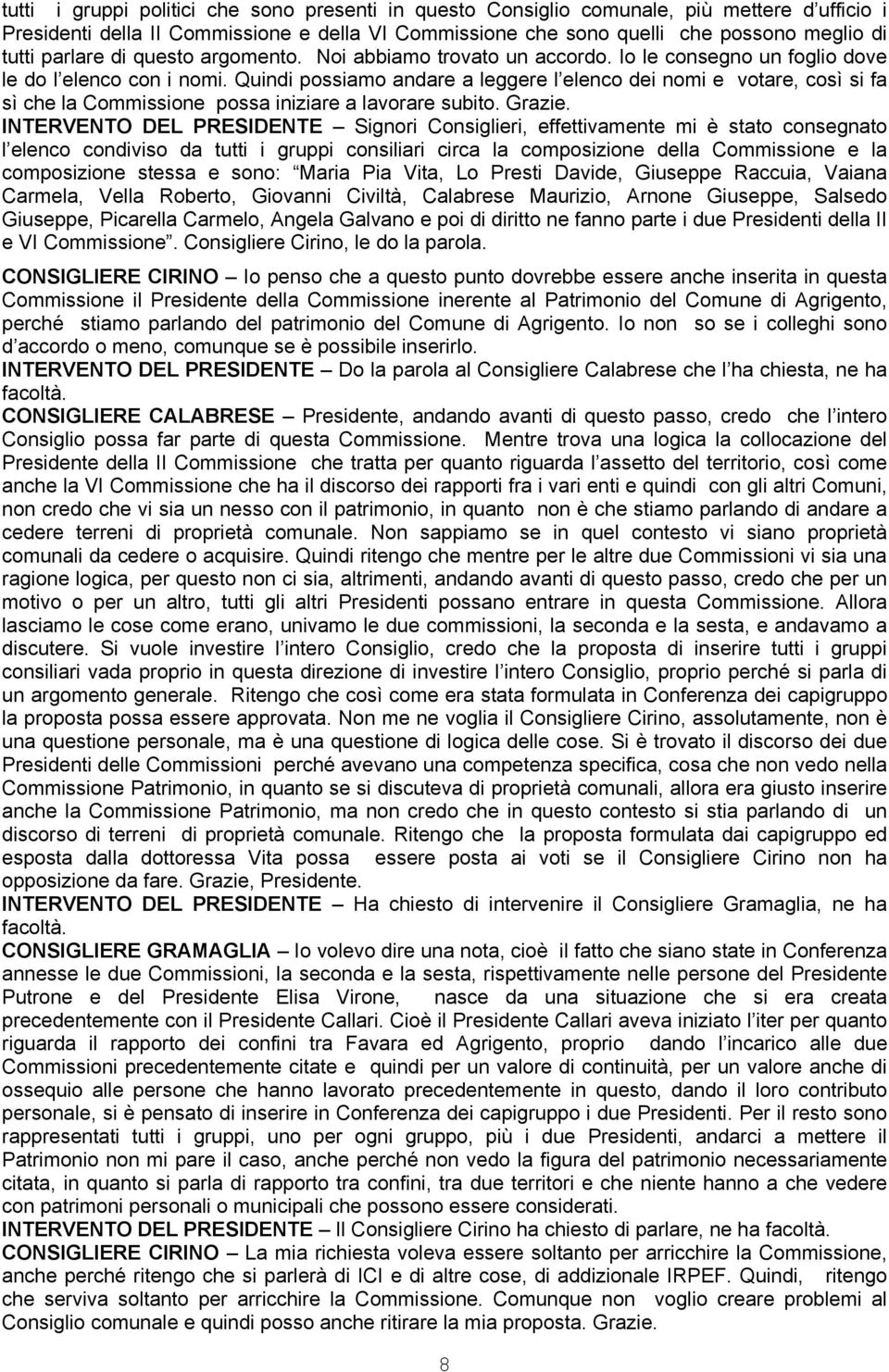 Quindi possiamo andare a leggere l elenco dei nomi e votare, così si fa sì che la Commissione possa iniziare a lavorare subito. Grazie.