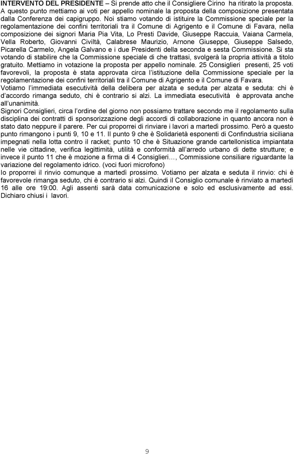 Noi stiamo votando di istituire la Commissione speciale per la regolamentazione dei confini territoriali tra il Comune di Agrigento e il Comune di Favara, nella composizione dei signori Maria Pia