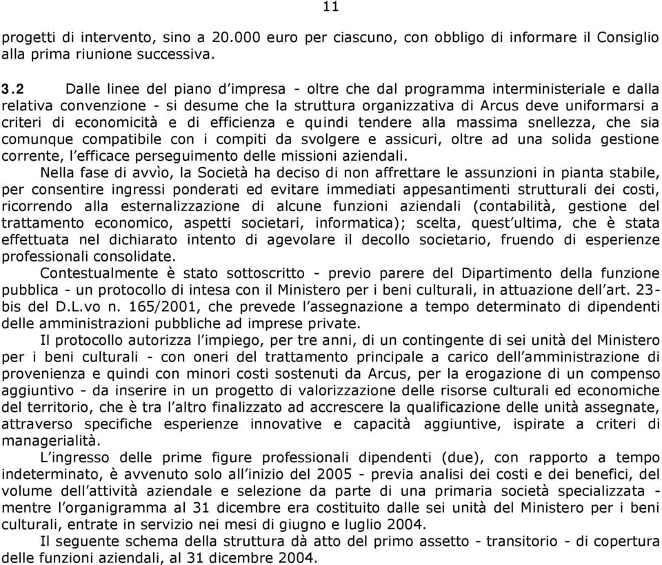 economicità e di efficienza e quindi tendere alla massima snellezza, che sia comunque compatibile con i compiti da svolgere e assicuri, oltre ad una solida gestione corrente, l efficace perseguimento