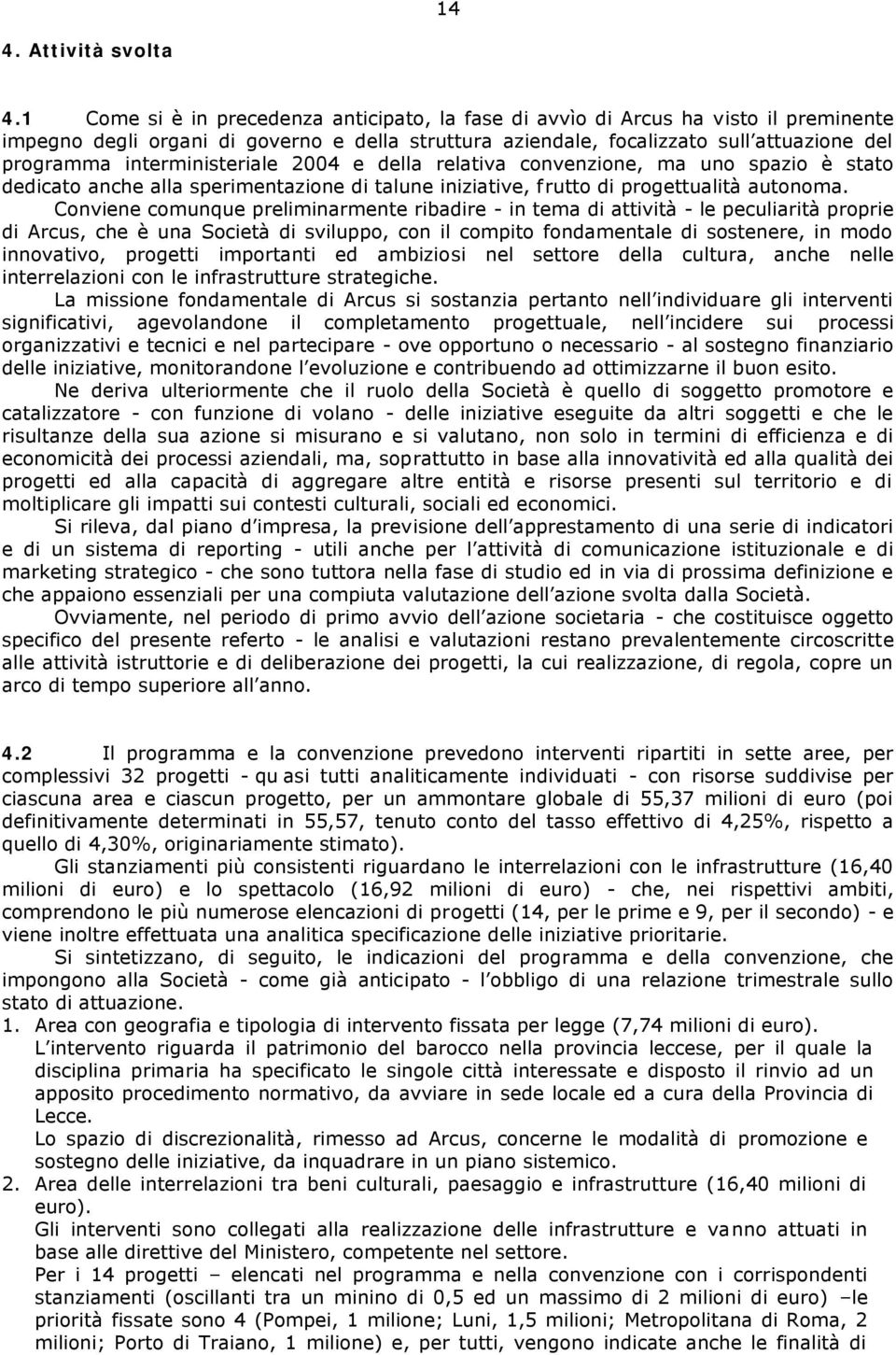 interministeriale 2004 e della relativa convenzione, ma uno spazio è stato dedicato anche alla sperimentazione di talune iniziative, frutto di progettualità autonoma.