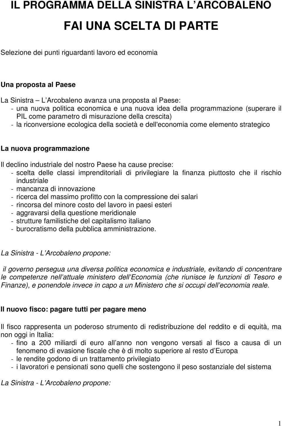 strategico La nuova programmazione Il declino industriale del nostro Paese ha cause precise: - scelta delle classi imprenditoriali di privilegiare la finanza piuttosto che il rischio industriale -