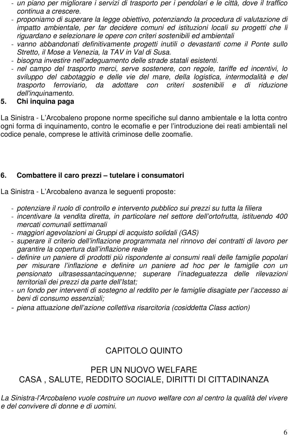 le opere con criteri sostenibili ed ambientali - vanno abbandonati definitivamente progetti inutili o devastanti come il Ponte sullo Stretto, il Mose a Venezia, la TAV in Val di Susa.