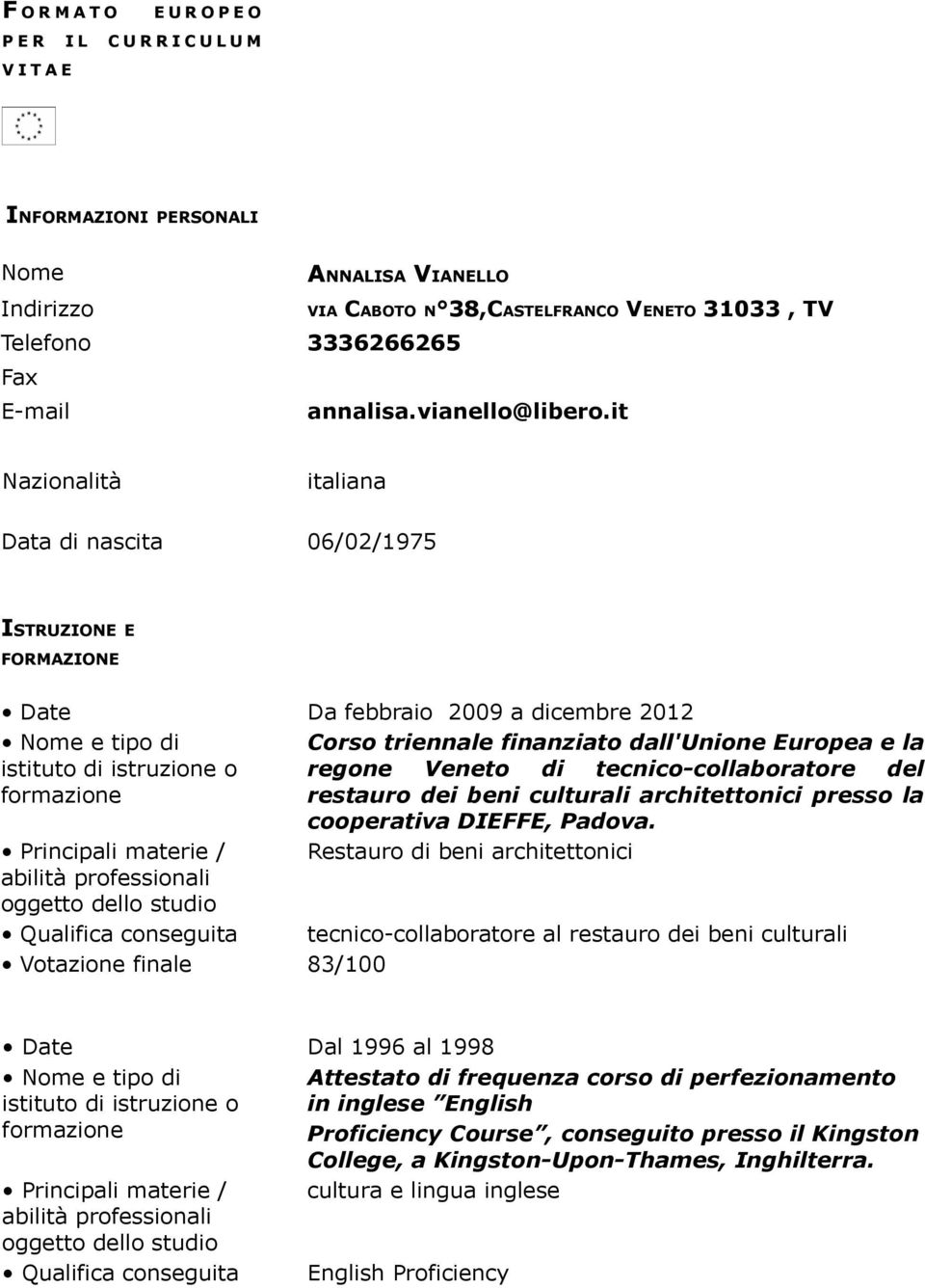 it Nazionalità italiana Data di nascita 06/02/1975 ISTRUZIONE E FORMAZIONE Date Da febbraio 2009 a dicembre 2012 / Qualifica conseguita Corso triennale finanziato dall'unione Europea e la regone