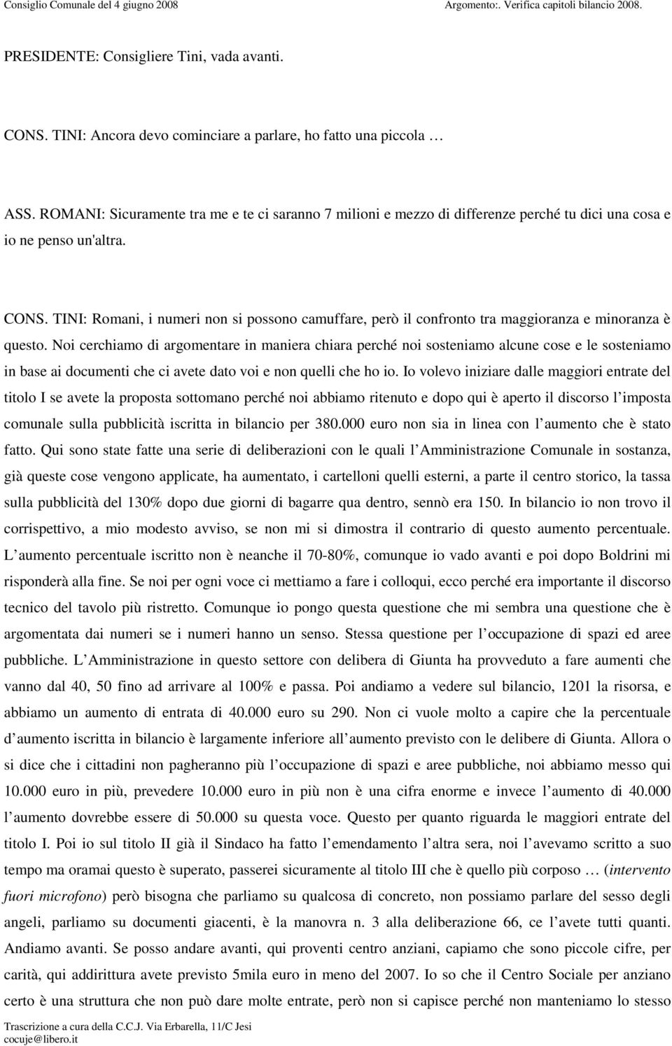 TINI: Romani, i numeri non si possono camuffare, però il confronto tra maggioranza e minoranza è questo.