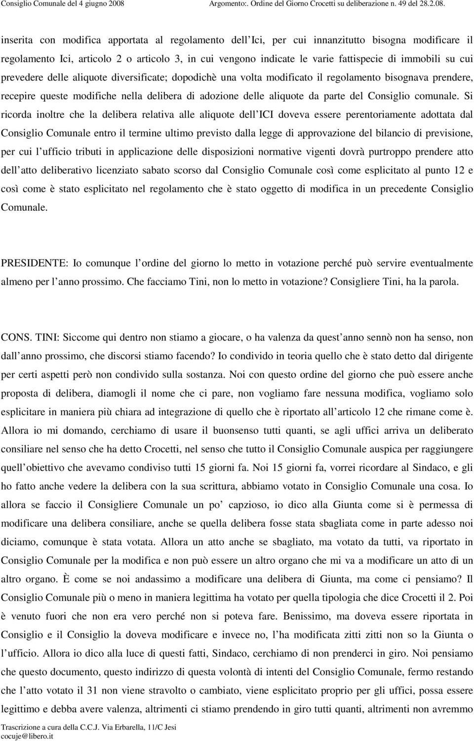 inserita con modifica apportata al regolamento dell Ici, per cui innanzitutto bisogna modificare il regolamento Ici, articolo 2 o articolo 3, in cui vengono indicate le varie fattispecie di immobili