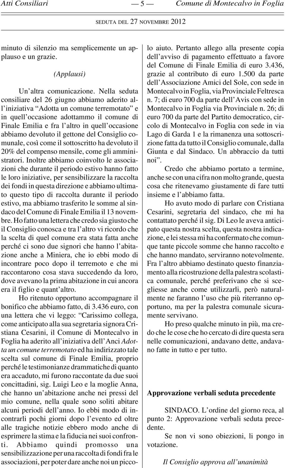 devoluto il gettone del Consiglio comunale, così come il sottoscritto ha devoluto il 20% del compenso mensile, come gli amministratori.