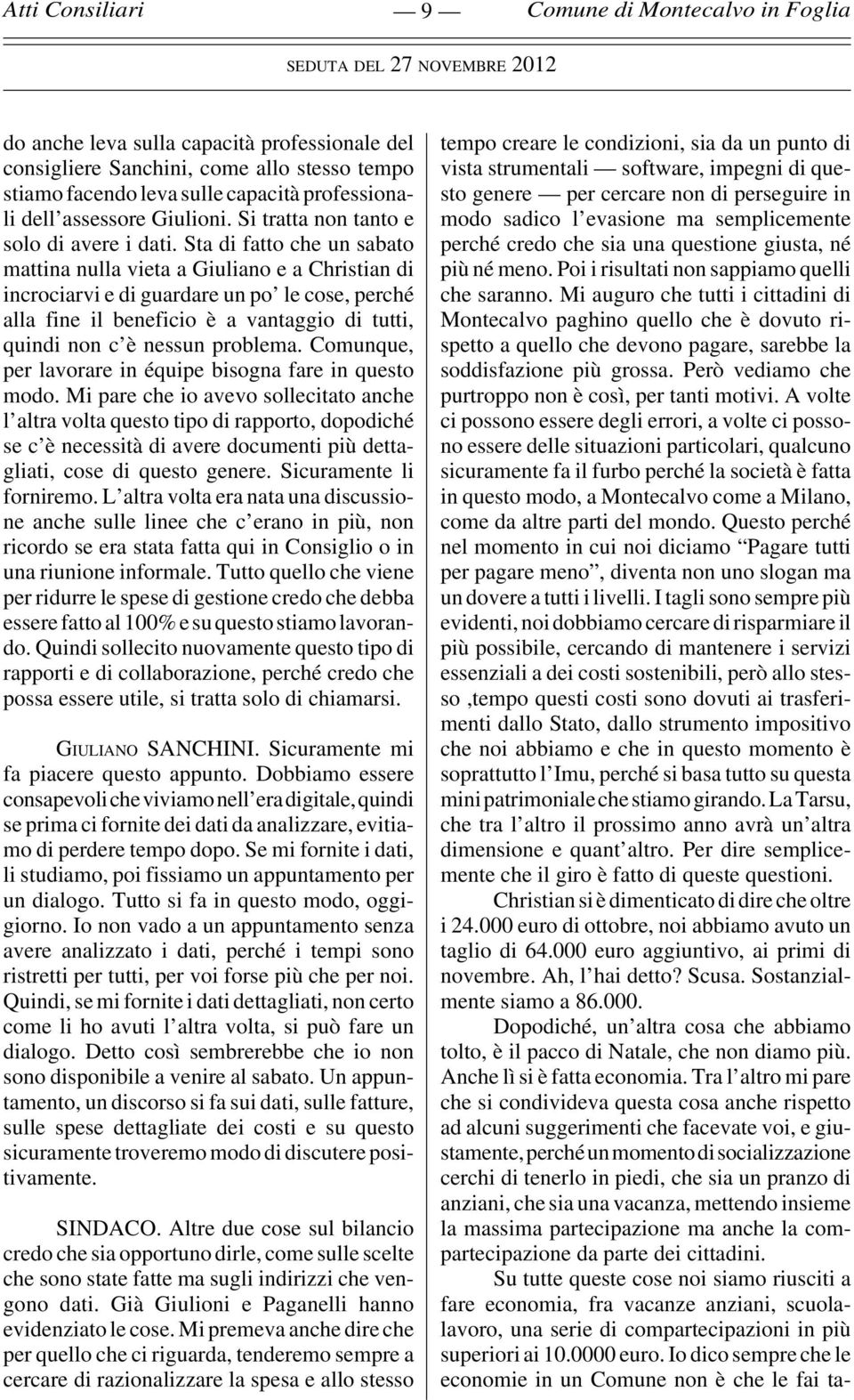 Sta di fatto che un sabato mattina nulla vieta a Giuliano e a Christian di incrociarvi e di guardare un po le cose, perché alla fine il beneficio è a vantaggio di tutti, quindi non c è nessun