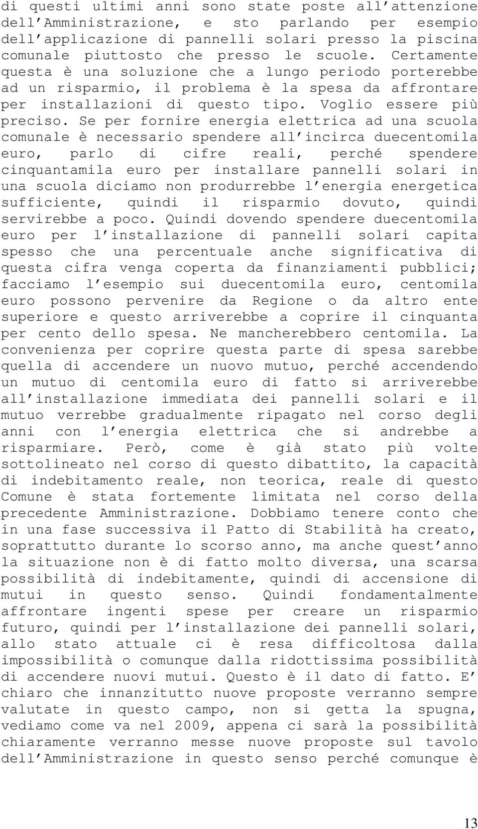 Se per fornire energia elettrica ad una scuola comunale è necessario spendere all incirca duecentomila euro, parlo di cifre reali, perché spendere cinquantamila euro per installare pannelli solari in