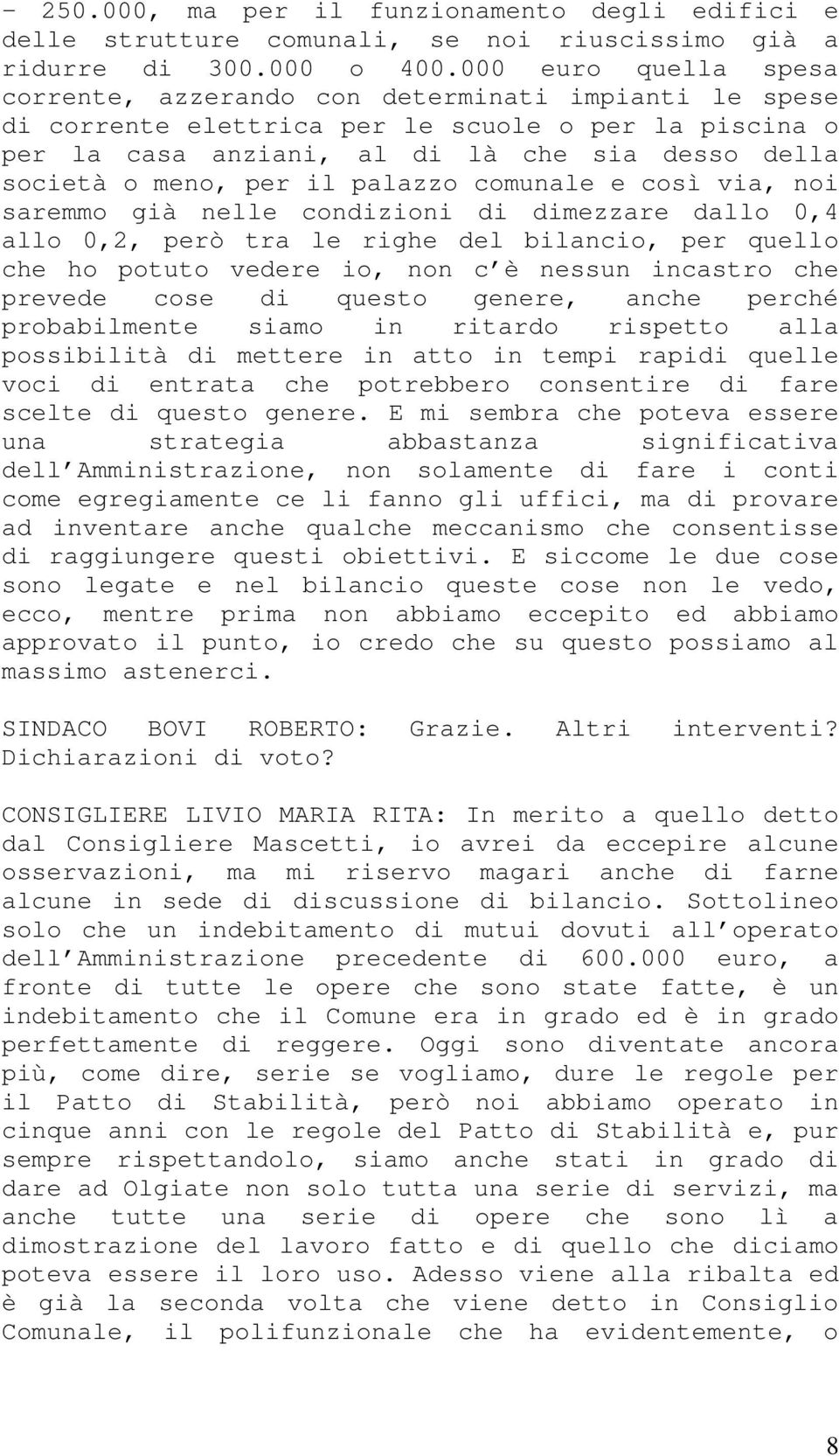 per il palazzo comunale e così via, noi saremmo già nelle condizioni di dimezzare dallo 0,4 allo 0,2, però tra le righe del bilancio, per quello che ho potuto vedere io, non c è nessun incastro che