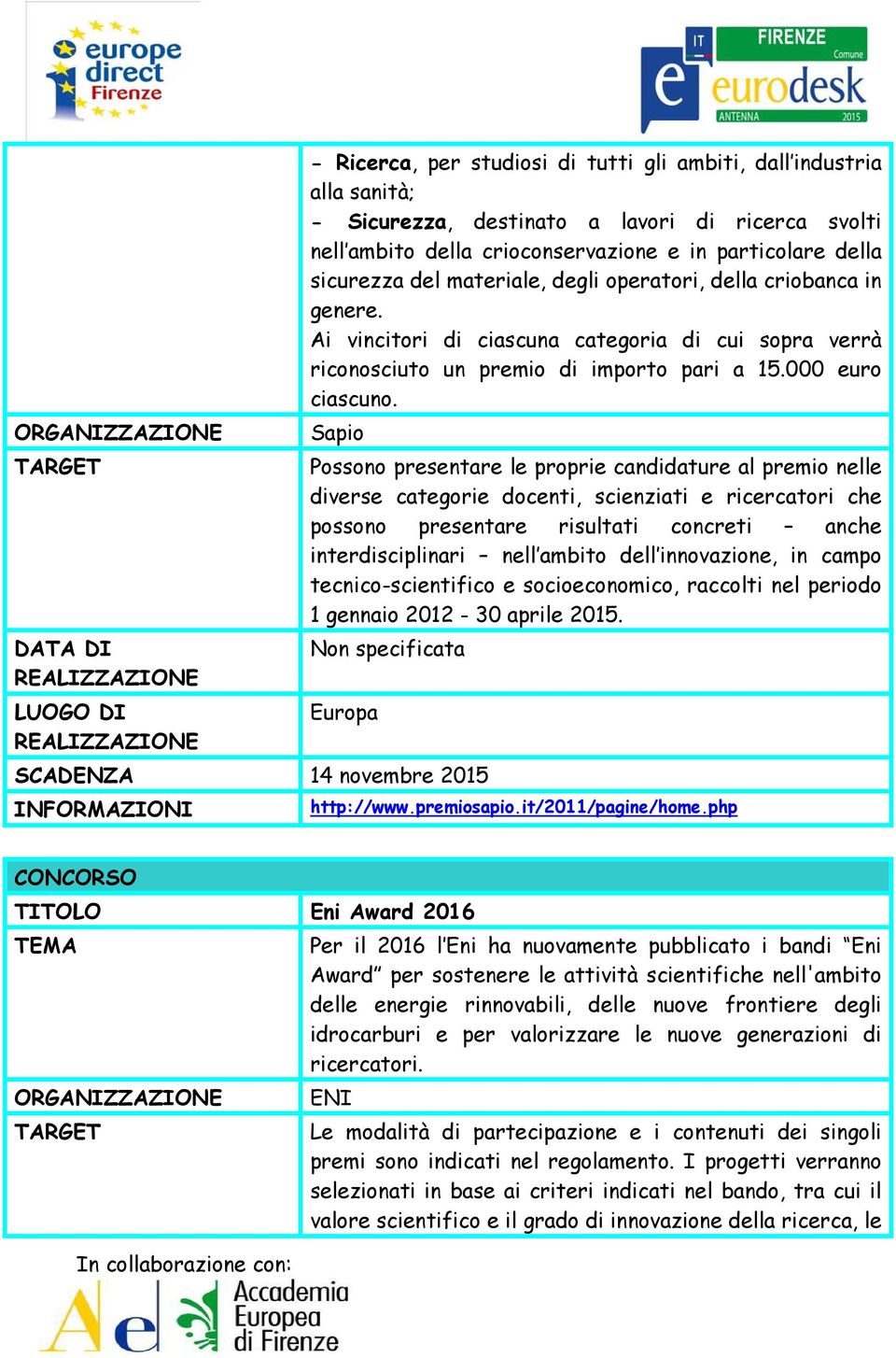 Sapio Possono presentare le proprie candidature al premio nelle diverse categorie docenti, scienziati e ricercatori che possono presentare risultati concreti anche interdisciplinari nell ambito dell