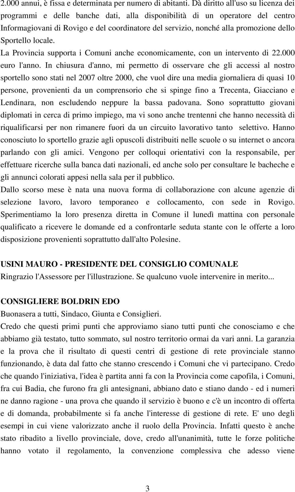 Sportello locale. La Provincia supporta i Comuni anche economicamente, con un intervento di 22.000 euro l'anno.