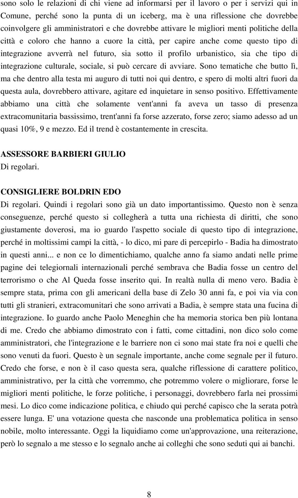 urbanistico, sia che tipo di integrazione culturale, sociale, si può cercare di avviare.